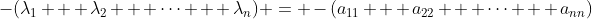 -(\lambda_1 + \lambda_2 + \cdots + \lambda_n) = -(a_{11} + a_{22} + \cdots + a_{nn})