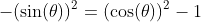 -(\sin(\theta))^2=(\cos(\theta))^2-1