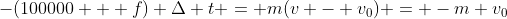 -(100000 + f) \Delta t = m(v - v_0) = -m v_0