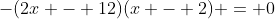 -(2x - 12)(x - 2) = 0