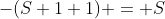 -(S+1+1) = S