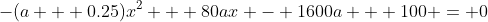 -(a + 0.25)x^2 + 80ax - 1600a + 100 = 0