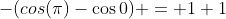 -(cos(\pi)-\cos0) = 1+1