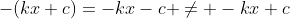 -(kx+c)=-kx-c \neq -kx+c