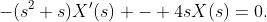-(s^2+s)X'(s) - 4sX(s)=0.