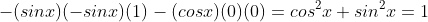-(sinx)(-sinx)(1)-(cosx)(0)(0)=cos^{2}x+sin^{2}x=1