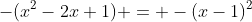 -(x^2-2x+1) = -(x-1)^2