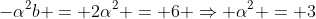 -\alpha^2b = 2\alpha^2 = 6 \Rightarrow \alpha^2 = 3