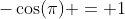 -\cos(\pi) = 1