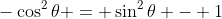 -\cos^2\theta = \sin^2\theta - 1
