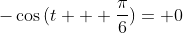 -\cos{(t + \frac{\pi}{6})}= 0