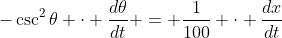-\csc^2{\theta} \cdot \frac{d\theta}{dt} = \frac{1}{100} \cdot \frac{dx}{dt}