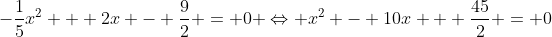 -\dfrac{1}{5}x^2 + 2x - \dfrac{9}{2} = 0 \Leftrightarrow x^2 - 10x + \dfrac{45}{2} = 0