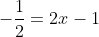 -\dfrac12=2x-1~\implies~x=\dfrac14