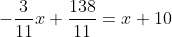 -\dfrac3{11}x+\dfrac{138}{11}=x+10~\implies~x=2