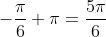 -\frac{\pi}{6}+\pi=\frac{5\pi}{6}