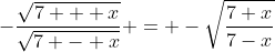 -\frac{\sqrt{7 + x}}{\sqrt{7 - x}} = -\sqrt{\frac{7+x}{7-x}}