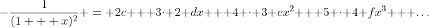 -\frac{1}{(1 + x)^2} = 2c + 3\cdot 2 dx + 4 \cdot 3 ex^2 + 5 \cdot 4 fx^3 + \dots