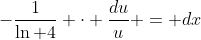 -\frac{1}{\ln 4} \cdot \frac{du}{u} = dx