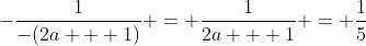 -\frac{1}{-(2a + 1)} = \frac{1}{2a + 1} = \frac{1}{5}