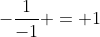 -\frac{1}{-1} = 1