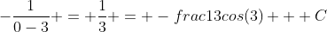 -\frac{1}{0-3} = \frac{1}{3} = -frac{1}{3}cos(3) + C