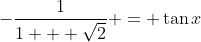 -\frac{1}{1 + \sqrt{2}} = \tan{x}