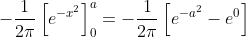 -\frac{1}{2\pi}\left[e^{-x^2}\right]^a_0=-\frac{1}{2\pi}\left[e^{-a^2}-e^0\right]