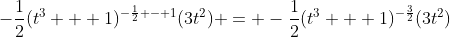 -\frac{1}{2}(t^3 + 1)^{-\frac{1}{2} - 1}(3t^2) = -\frac{1}{2}(t^3 + 1)^{-\frac{3}{2}}(3t^2)
