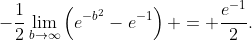 -\frac{1}{2}\lim\limits_{b\to\infty}\left(e^{-b^2}-e^{-1}\right) = \frac{e^{-1}}{2}.