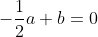 -\frac{1}{2}a+b=0