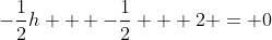 -\frac{1}{2}h + -\frac{1}{2} + 2 = 0