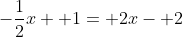 -\frac{1}{2}x+ 1= 2x- 2