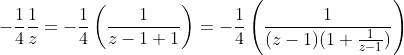 -\frac{1}{4}\frac{1}{z}=-\frac{1}{4}\left(\frac{1}{z-1+1}\right)=-\frac{1}{4}\left(\frac{1}{(z-1)(1+\frac{1}{z-1})}\right)