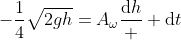 -\frac{1}{4}\sqrt{2gh}=A_{\omega}\frac{\mathrm{d}h}  {\mathrm{d}t}