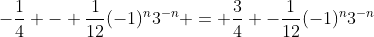 -\frac{1}{4} - \frac{1}{12}(-1)^n3^{-n} = \frac{3}{4} -\frac{1}{12}(-1)^{n}3^{-n}