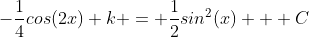 -\frac{1}{4}cos(2x)+k = \frac{1}{2}sin^2(x) + C