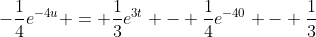 -\frac{1}{4}e^{-4u} = \frac{1}{3}e^{3t} - \frac{1}{4}e^{-40} - \frac{1}{3}