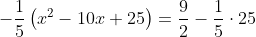 -\frac{1}{5}\left(x^2-10x+25\right)=\frac{9}{2}-\frac{1}{5}\cdot25