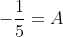 -\frac{1}{5}=A