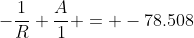 -\frac{1}{R} \frac{A}{1} = -78.508