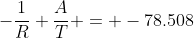 -\frac{1}{R} \frac{A}{T} = -78.508