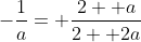 -\frac{1}{a}= \frac{2+ a}{2+ 2a}