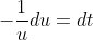 -\frac{1}{u}du=dt