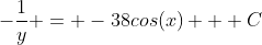 -\frac{1}{y} = -38cos(x) + C