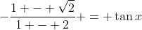 -\frac{1 - \sqrt{2}}{1 - 2} = \tan{x}