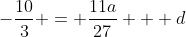-\frac{10}{3} = \frac{11a}{27} + d