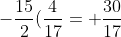 -\frac{15}{2}(\frac{4}{17}= \frac{30}{17}