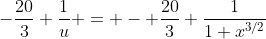 -\frac{20}{3} \frac{1}{u} = - \frac{20}{3} \frac{1}{1+x^{3/2}}