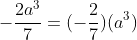 -\frac{2a^3}{7}=(-\frac{2}{7})(a^3)